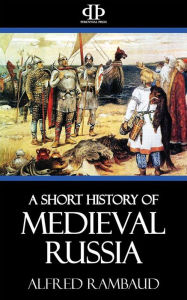 Title: A Short History of Medieval Russia, Author: Alfred Rambaud