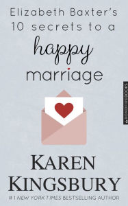 Title: Elizabeth Baxter's Ten Secrets to a Happy Marriage, Author: Karen Kingsbury
