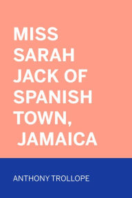 Title: Miss Sarah Jack of Spanish Town, Jamaica, Author: Anthony Trollope