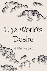 Title: The World's Desire, Author: H. Rider Haggard