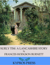 Title: Surly Tim: A Lancashire Story, Author: Frances Hodgson Burnett