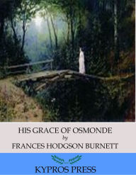 Title: His Grace of Osmonde, Author: Frances Hodgson Burnett