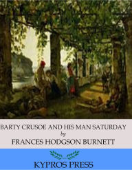 Title: Barty Crusoe and His Man Saturday, Author: Frances Hodgson Burnett