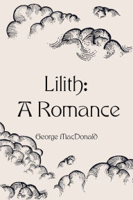 Title: Lilith: A Romance, Author: George MacDonald