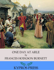 Title: One Day at Arle, Author: Frances Hodgson Burnett