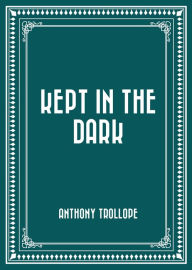 Title: Kept in the Dark, Author: Anthony Trollope