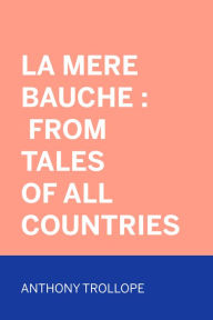 Title: La Mere Bauche : From Tales of All Countries, Author: Anthony Trollope