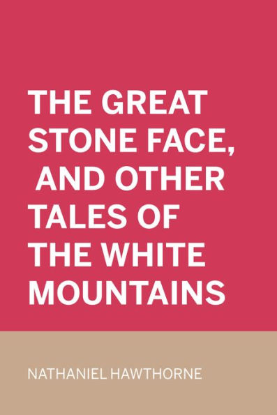 The Great Stone Face, and Other Tales of the White Mountains