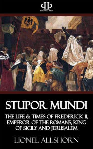 Title: Stupor Mundi: The Life & Times of Frederick II, Emperor of the Romans, King of Sicily and Jerusalem, Author: Lionel Allshorn