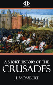 Title: A Short History of the Crusades, Author: J.I. Mombert