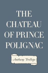 Title: The Chateau of Prince Polignac, Author: Anthony Trollope