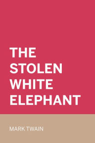 Title: The Stolen White Elephant, Author: Mark Twain