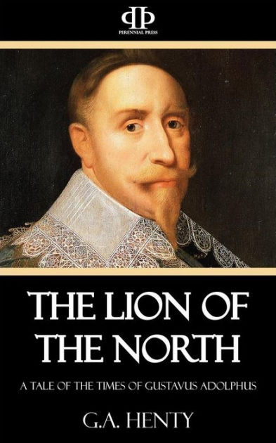 The Lion of the North: A tale of the times of Gustavus Adolphus by G. A ...