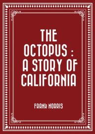 Title: The Octopus : A Story of California, Author: Frank Norris