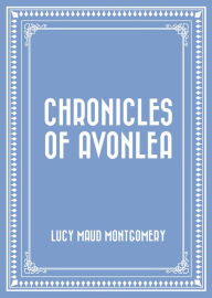 Title: Chronicles of Avonlea, Author: Lucy Maud Montgomery