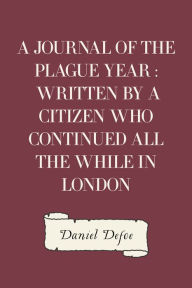 Title: A Journal of the Plague Year : Written by a Citizen Who Continued All the While in London, Author: Daniel Defoe