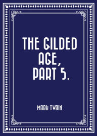 Title: The Gilded Age, Part 5., Author: Mark Twain