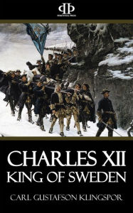 Title: Charles XII, King of Sweden, Author: Carl Gustafson Klingspor