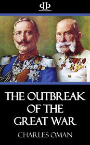 Title: The Outbreak of the Great War, Author: Charles Oman