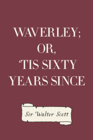 Title: Waverley; Or, 'Tis Sixty Years Since, Author: Sir Walter Scott