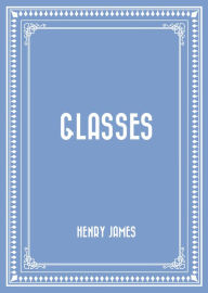 Title: Glasses, Author: Henry James