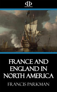 Title: France and England in North America, Author: Francis Parkman