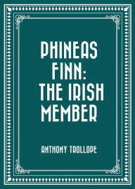 Title: Phineas Finn: The Irish Member, Author: Anthony Trollope