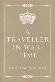 Title: A Traveller in War-Time, Author: Winston Churchill
