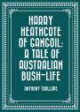 Harry Heathcote of Gangoil: A Tale of Australian Bush-Life