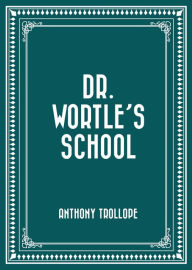 Title: Dr. Wortle's School, Author: Anthony Trollope