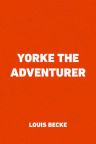 Title: Yorke The Adventurer, Author: Louis Becke