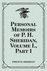 Title: Personal Memoirs of P. H. Sheridan, Volume I., Part 1, Author: Philip H. Sheridan