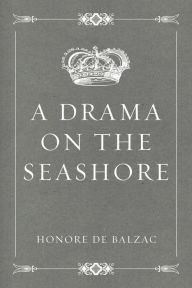 Title: A Drama on the Seashore, Author: Honore de Balzac