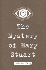 Title: The Mystery of Mary Stuart, Author: Andrew Lang