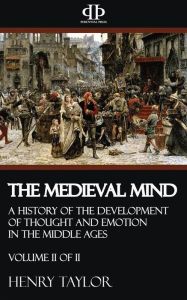 Title: The Medieval Mind - Volume II of II, Author: Henry Taylor