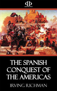 Title: The Spanish Conquest of the Americas, Author: Irving Richman