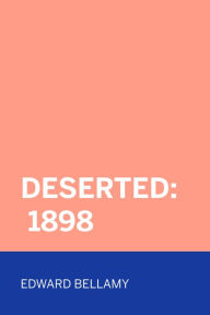 Title: Deserted: 1898, Author: Edward Bellamy