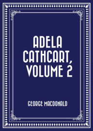 Title: Adela Cathcart, Volume 2, Author: George MacDonald