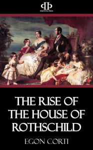 Title: The Rise of the House of Rothschild, Author: Egon Corti