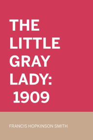 Title: The Little Gray Lady: 1909, Author: Francis Hopkinson Smith