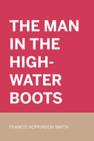 Title: The Man In The High-Water Boots, Author: Francis Hopkinson Smith