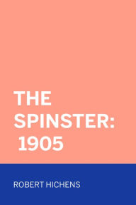 Title: The Spinster: 1905, Author: Robert Hichens