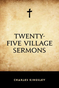 Title: Twenty-Five Village Sermons, Author: Charles Kingsley