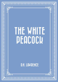 Title: The White Peacock, Author: D. H. Lawrence