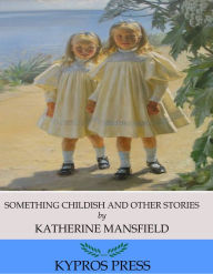 Title: Something Childish and Other Stories, Author: Katherine Mansfield