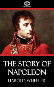 Title: The Story of Napoleon, Author: Harold Wheeler