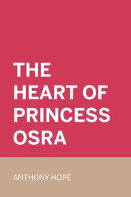 Title: The Heart of Princess Osra, Author: Anthony Hope