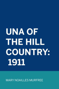 Title: Una Of The Hill Country: 1911, Author: Mary Noailles Murfree