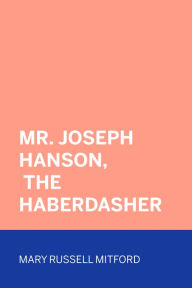 Title: Mr. Joseph Hanson, The Haberdasher, Author: Mary Russell Mitford