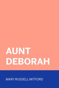 Title: Aunt Deborah, Author: Mary Russell Mitford